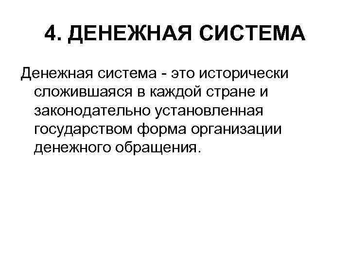 4. ДЕНЕЖНАЯ СИСТЕМА Денежная система - это исторически сложившаяся в каждой стране и законодательно