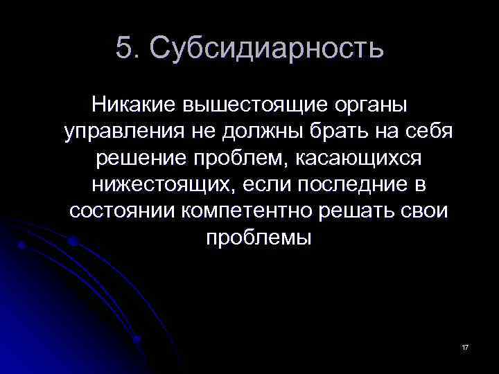 5. Субсидиарность Никакие вышестоящие органы управления не должны брать на себя решение проблем, касающихся