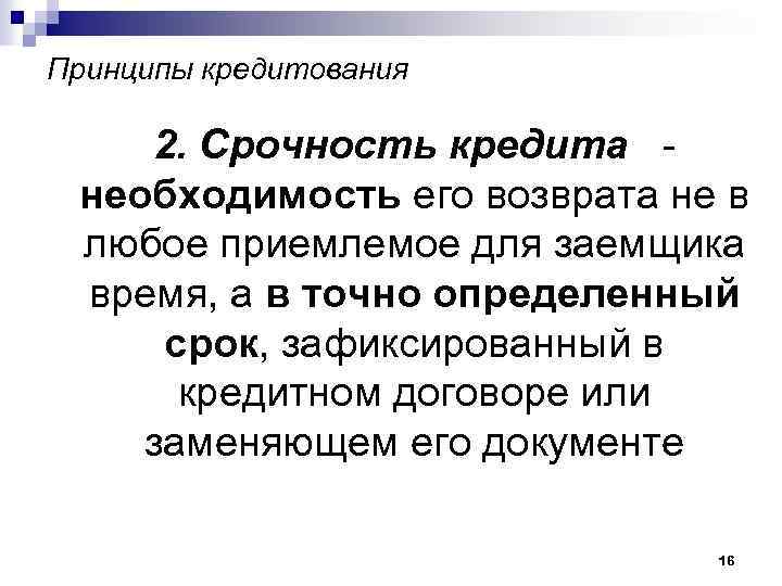 Принципы кредитования 2. Срочность кредита необходимость его возврата не в любое приемлемое для заемщика