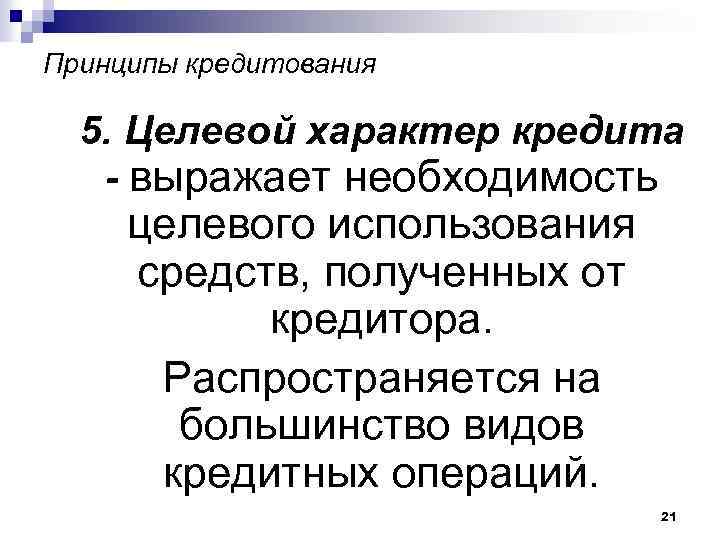 Принципы кредитования 5. Целевой характер кредита - выражает необходимость целевого использования средств, полученных от