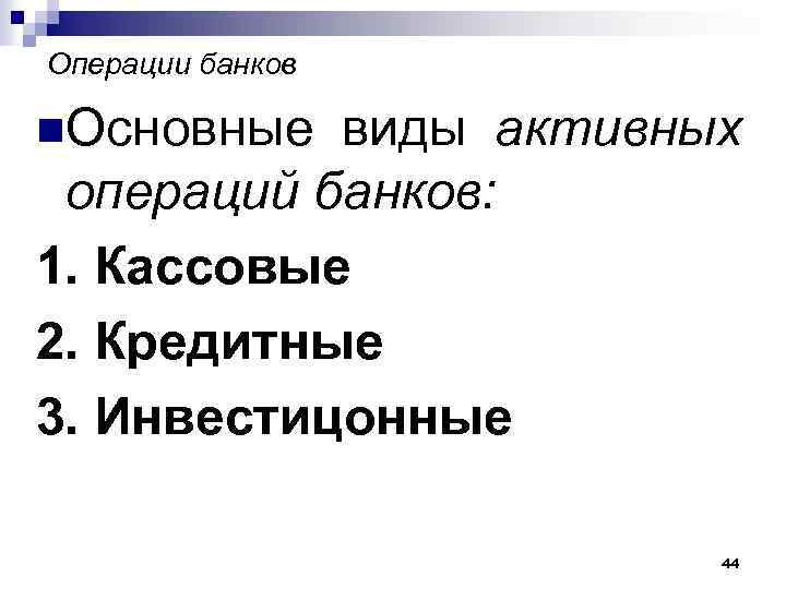 Операции банков n. Основные виды активных операций банков: 1. Кассовые 2. Кредитные 3. Инвестицонные