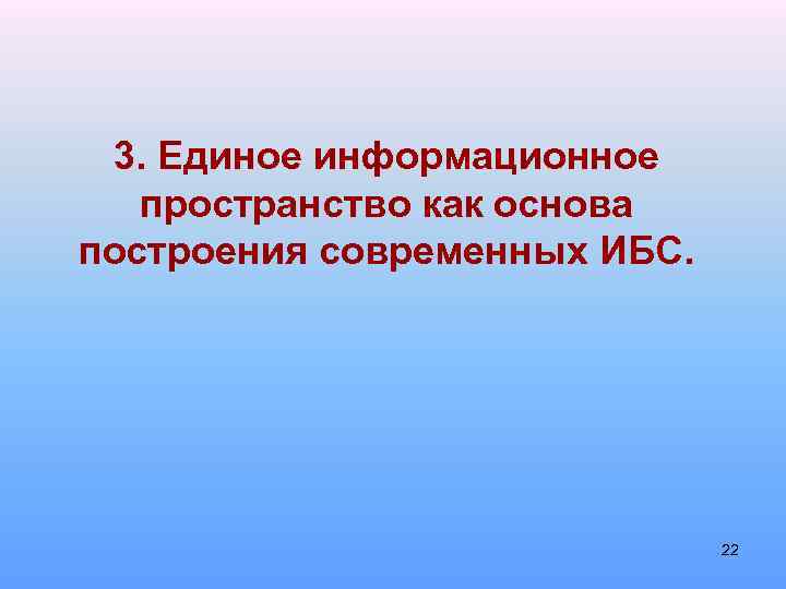 3. Единое информационное пространство как основа построения современных ИБС. 22 