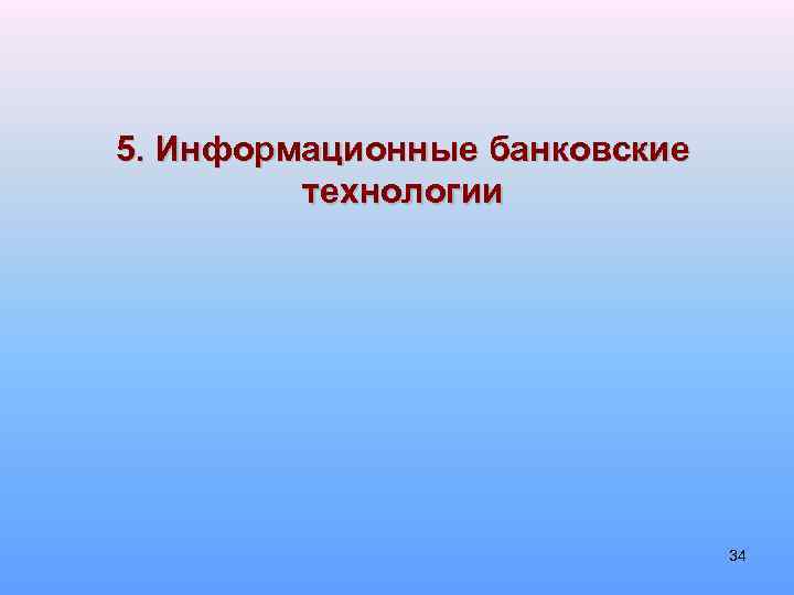 5. Информационные банковские технологии 34 