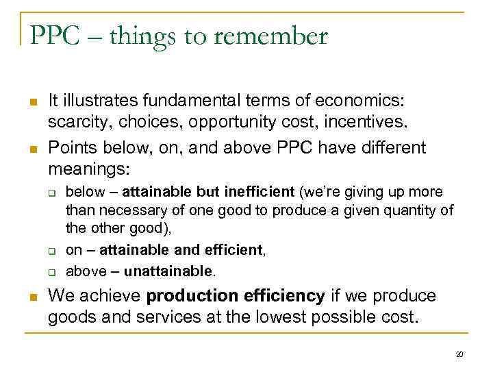 PPC – things to remember n n It illustrates fundamental terms of economics: scarcity,