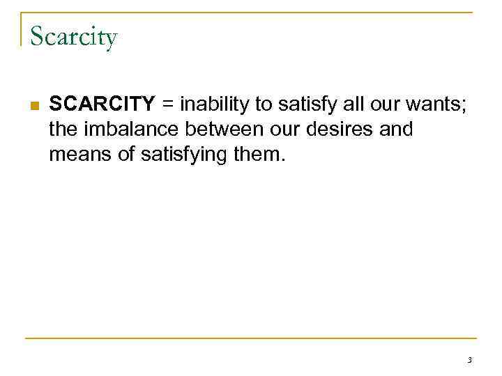 Scarcity n SCARCITY = inability to satisfy all our wants; the imbalance between our