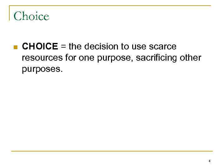 Choice n CHOICE = the decision to use scarce resources for one purpose, sacrificing