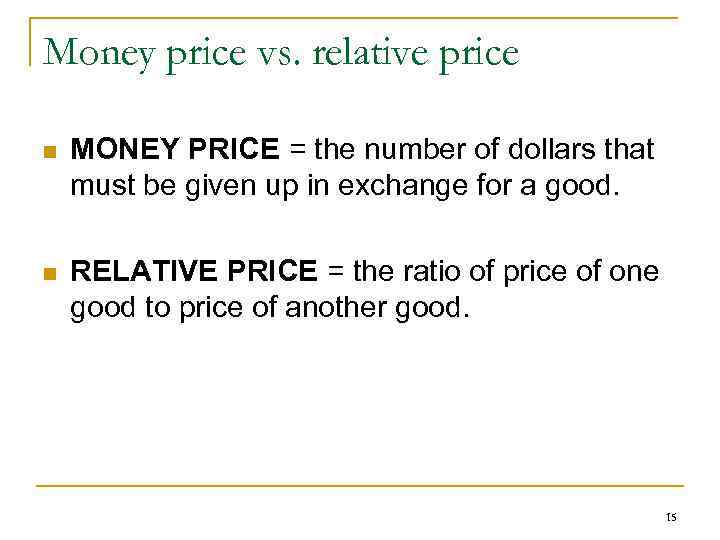 Money price vs. relative price n MONEY PRICE = the number of dollars that