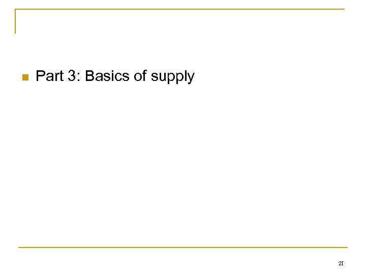 n Part 3: Basics of supply 21 