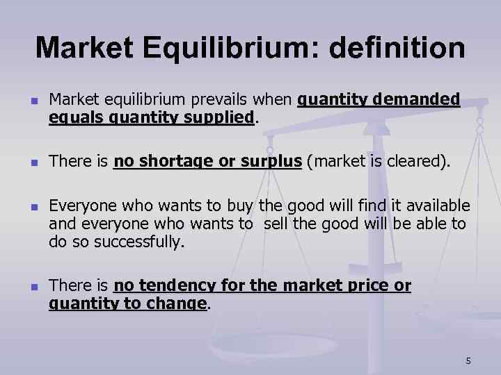 Market Equilibrium: definition n n Market equilibrium prevails when quantity demanded equals quantity supplied.