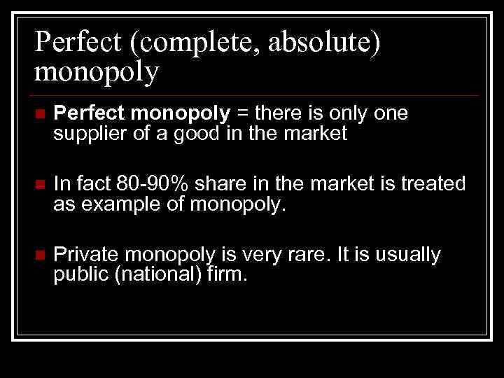 Perfect (complete, absolute) monopoly n Perfect monopoly = there is only one supplier of