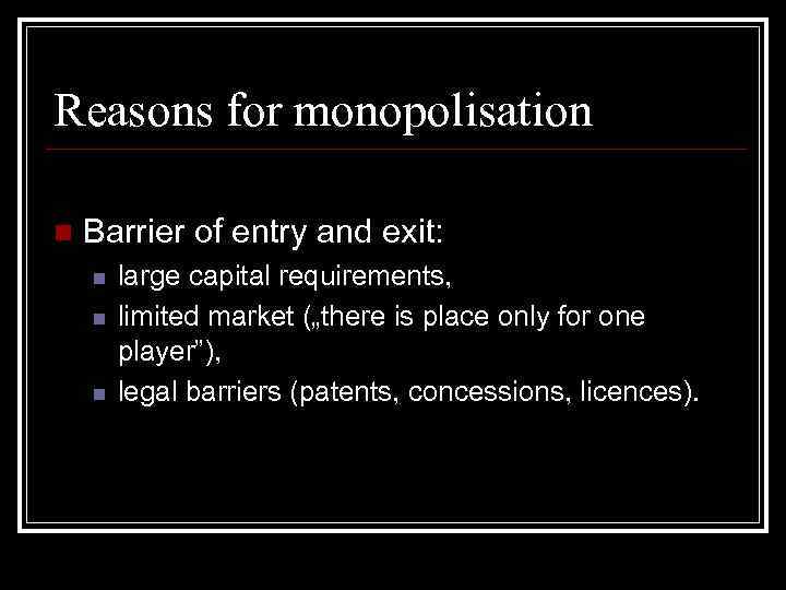 Reasons for monopolisation n Barrier of entry and exit: n n n large capital