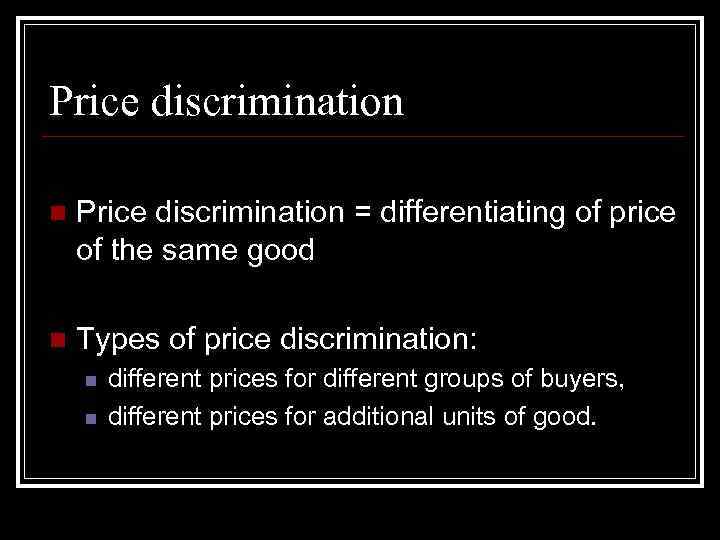 Price discrimination n Price discrimination = differentiating of price of the same good n