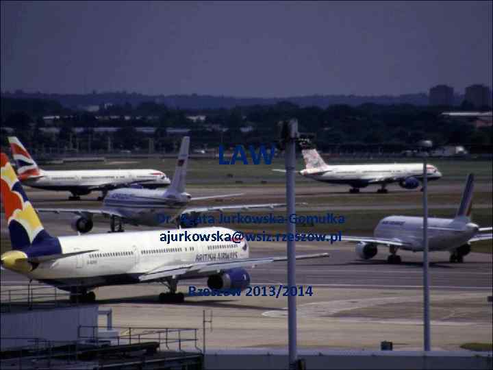 LAW Dr. Agata Jurkowska-Gomułka ajurkowska@wsiz. rzeszow. pl Rzeszów 2013/2014 