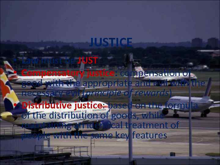 . JUSTICE • Law must be JUST • Compensatory justice: compensation of good with