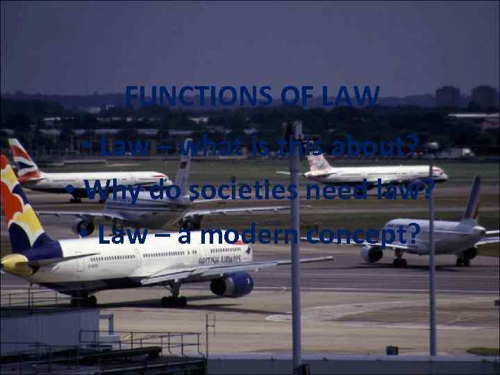 FUNCTIONS OF LAW • Law – what is this about? • Why do societies
