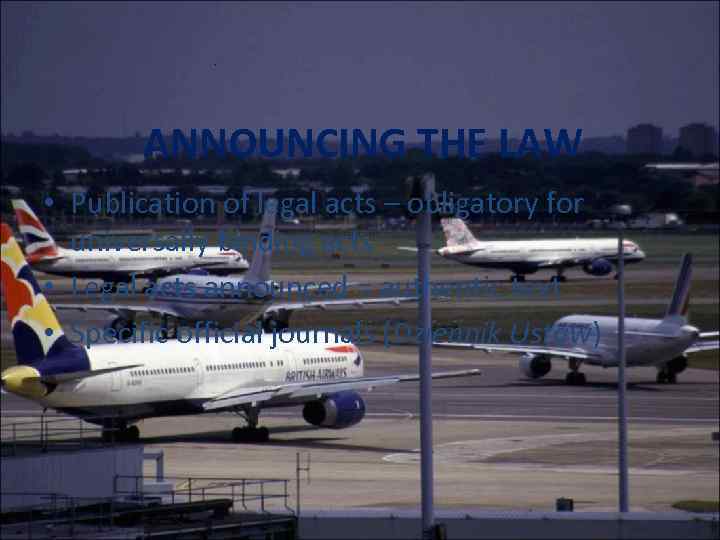 . ANNOUNCING THE LAW • Publication of legal acts – obligatory for universally binding