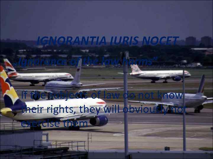 IGNORANTIA IURIS NOCET „Ignorance of the law harms” If the subjects of law do