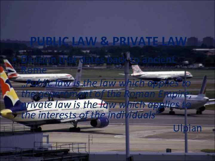 PUBLIC LAW & PRIVATE LAW • Division that dates back to ancient Rome „Public