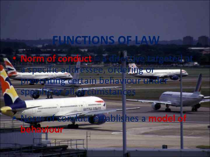 FUNCTIONS OF LAW • Norm of conduct = a directive targeted at a specific