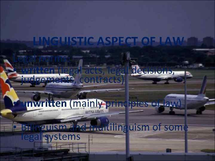 LINGUISTIC ASPECT OF LAW Legal norms: • written (legal acts, legal decisions, judgements, contracts)