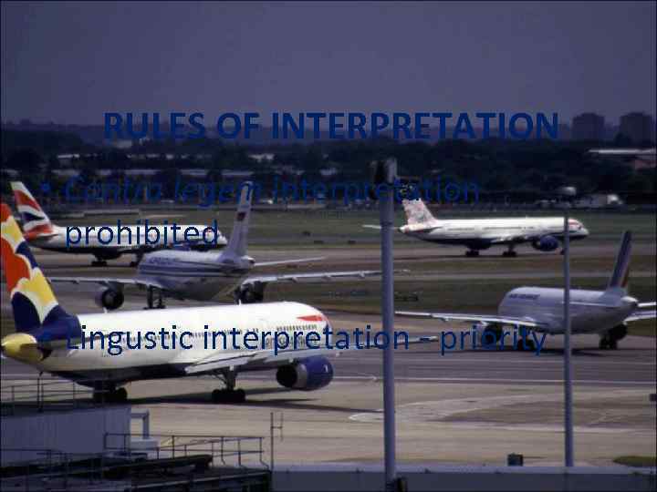 RULES OF INTERPRETATION • Contra legem interpretation prohibited • Lingustic interpretation - priority 