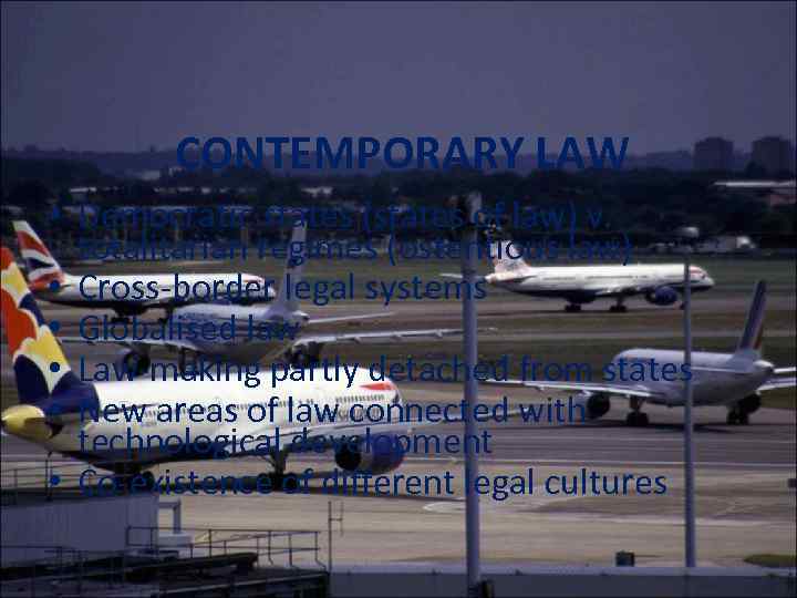 CONTEMPORARY LAW • Democratic states (states of law) v. totalitarian regimes (ostentious law) •