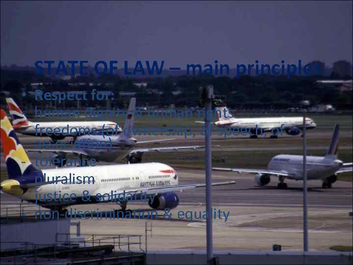 STATE OF LAW – main principles • Respect for: - human dignity & human
