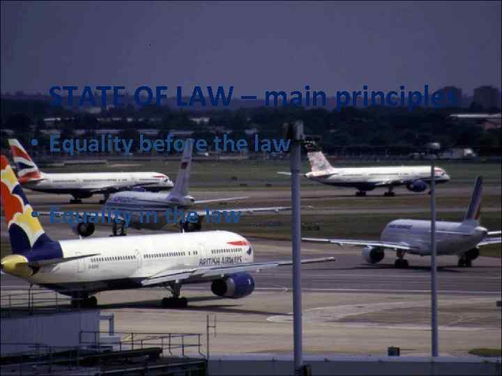 . STATE OF LAW – main principles • Equality before the law • Equality