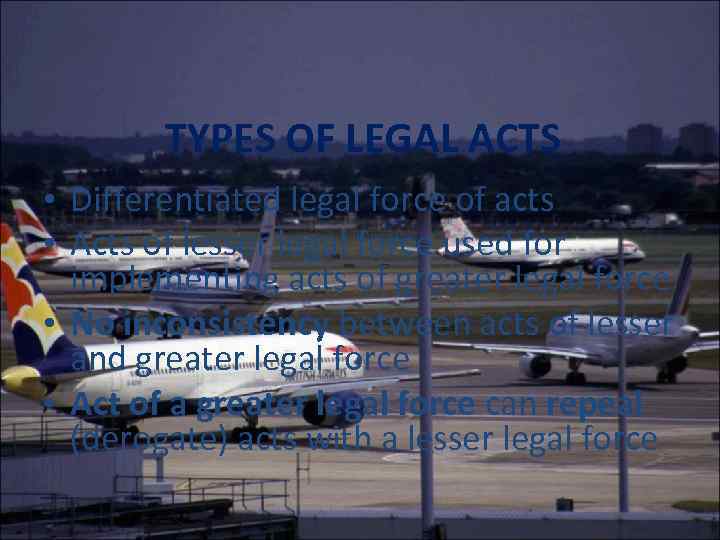 TYPES OF LEGAL ACTS • Differentiated legal force of acts • Acts of lesser