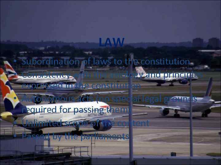 LAW • Subordination of laws to the constitution • Consistency with the axiology and