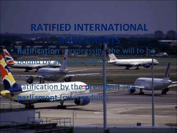RATIFIED INTERNATIONAL AGREEMENTS • Ratification = expressing the will to be bound by an