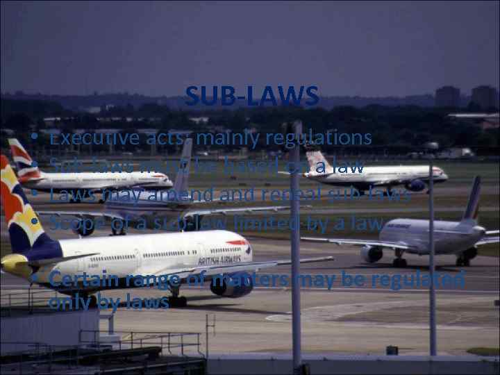 SUB-LAWS • • Executive acts: mainly regulations Sub-laws must be based on a law