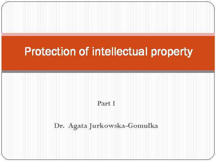 Protection of intellectual property Part I Dr. Agata Jurkowska-Gomułka 