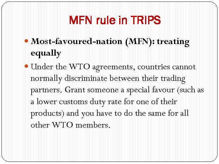 MFN rule in TRIPS Most-favoured-nation (MFN): treating equally Under the WTO agreements, countries cannot