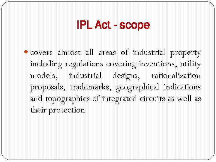 IPL Act - scope covers almost all areas of industrial property including regulations covering