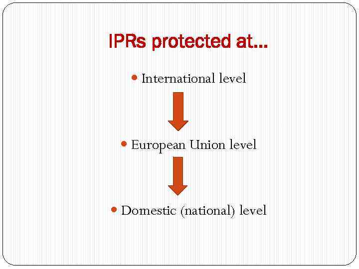 IPRs protected at… International level European Union level Domestic (national) level 