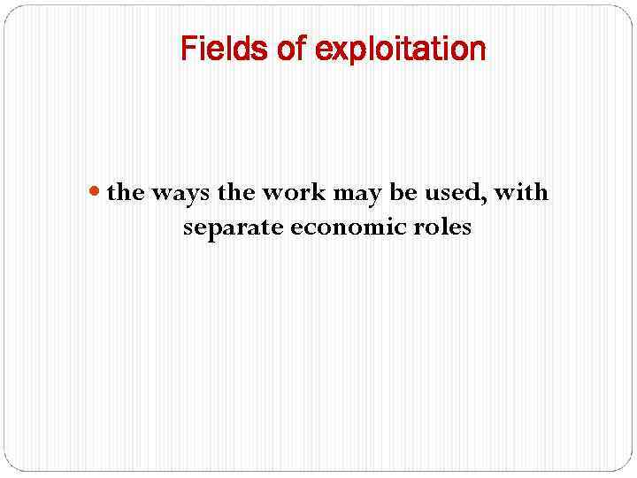 Fields of exploitation the ways the work may be used, with separate economic roles