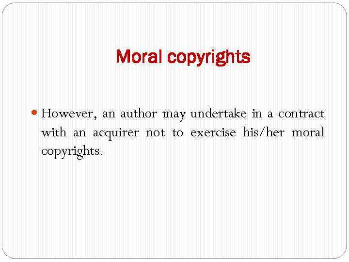 Moral copyrights However, an author may undertake in a contract with an acquirer not