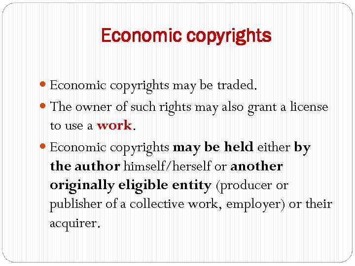 Economic copyrights may be traded. The owner of such rights may also grant a