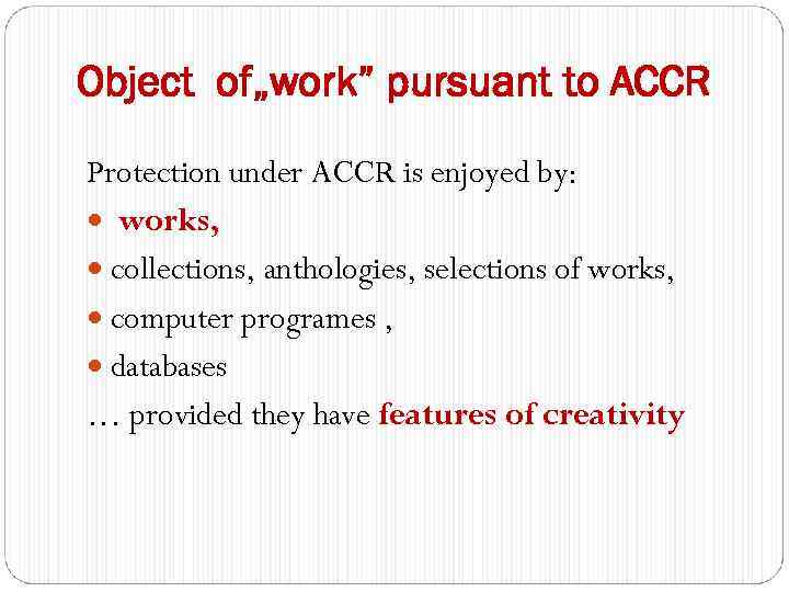 Object of„work” pursuant to ACCR Protection under ACCR is enjoyed by: works, collections, anthologies,