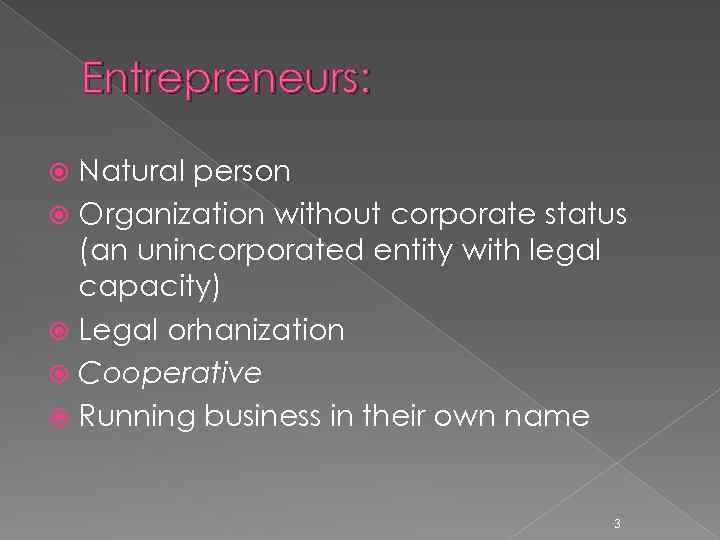 Entrepreneurs: Natural person Organization without corporate status (an unincorporated entity with legal capacity) Legal