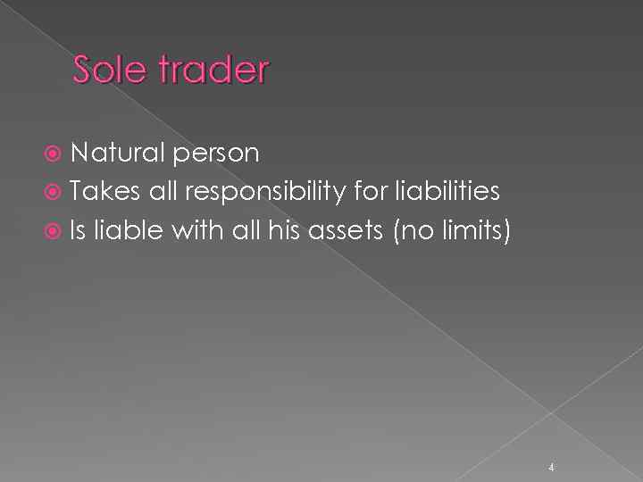 Sole trader Natural person Takes all responsibility for liabilities Is liable with all his