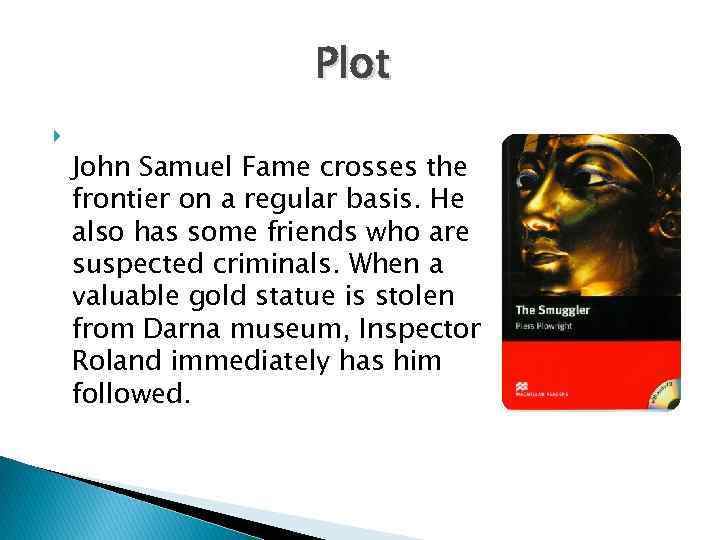 Plot John Samuel Fame crosses the frontier on a regular basis. He also has