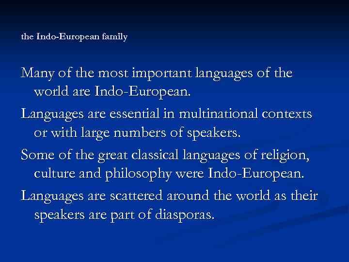 the Indo-European family Many of the most important languages of the world are Indo-European.