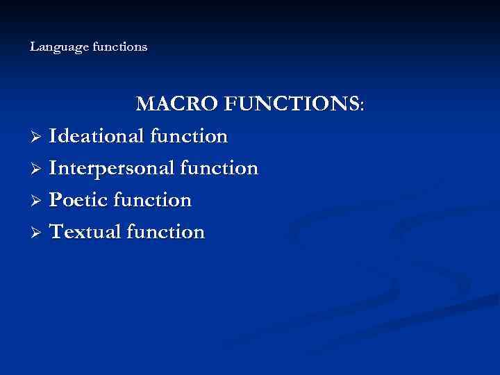 Language functions MACRO FUNCTIONS: Ø Ideational function Ø Interpersonal function Ø Poetic function Ø