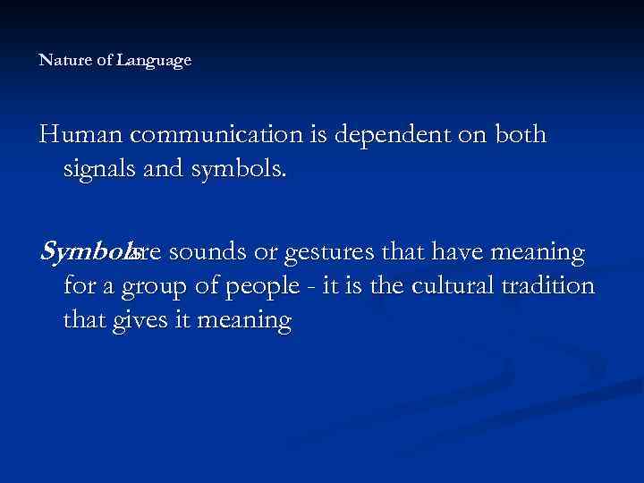 Nature of Language Human communication is dependent on both signals and symbols. Symbols sounds