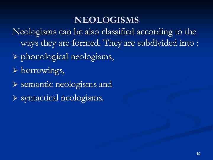 NEOLOGISMS Neologisms can be also classified according to the ways they are formed. They