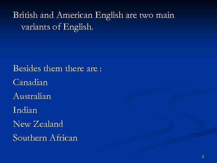 British and American English are two main variants of English. Besides them there are