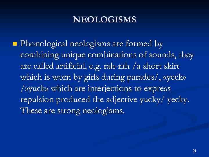 NEOLOGISMS n Phonological neologisms are formed by combining unique combinations of sounds, they are