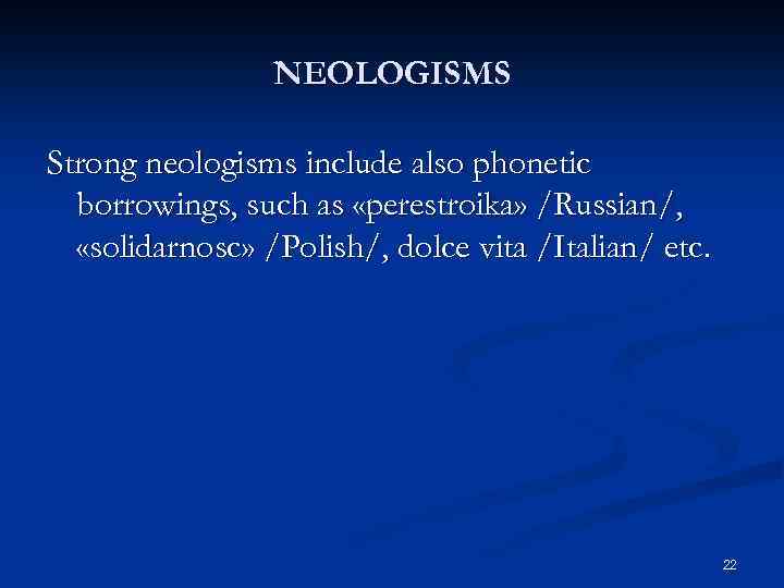 NEOLOGISMS Strong neologisms include also phonetic borrowings, such as «perestroika» /Russian/, «solidarnosc» /Polish/, dolce